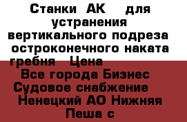 Станки 1АК200 для устранения вертикального подреза, остроконечного наката гребня › Цена ­ 2 420 380 - Все города Бизнес » Судовое снабжение   . Ненецкий АО,Нижняя Пеша с.